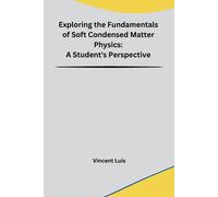 Exploring The Fundamentals Of Soft Condensed Matter Physics
