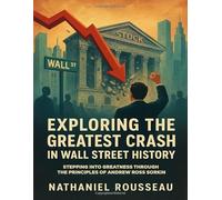 Exploring The Greatest Crash In Wall Street History: Stepping into greatness through the Principles of Andrew Ross Sorkin