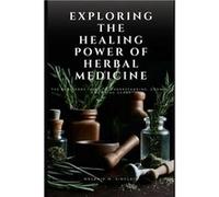Exploring the Healing Power of Herbal Medicine The Beginners Intro To Understanding Growing and Using Herbs - Melanie M. Sinclair - Amazon Digital Service Melanie M. SinclairMelanie M. Sinclair (Auteu