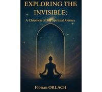 EXPLORING THE INVISIBLE: A Chronicle of My Spiritual Journey