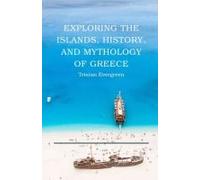 Exploring The Islands, History, And Mythology Of Greece