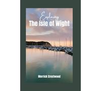 Exploring The Isle Of Wight: Your Essential Guide To Unveiling The Isle's Natural Splendor, Charming Towns And Abundant History: 5 (Very Good Travel Guides)