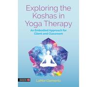 Exploring the Koshas in Yoga Therapy: An Embodied Approach for Client and Classroom
