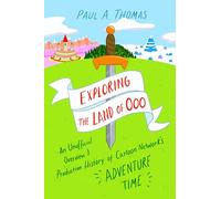 Exploring the Land of Ooo: An Unofficial Overview and Production History of Cartoon Network's Adventure Time
