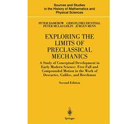 Exploring the Limits of Preclassical Mechanics: A Study of Conceptual Development in Early Modern Science : Free Fall and Compounded Motion in the Work of Descartes, Galileo, and Beeckman