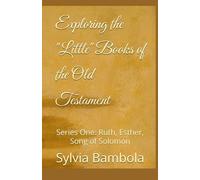Exploring the "Little" Books of the Old Testament: Series One: Ruth, Esther, Song of Solomon