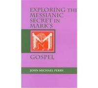 Exploring the Messianic Secret in Mark's Gospel John M. Perry (Auteur)