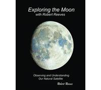 Exploring The Moon With Robert Reeves: Observing and Understanding Our Natural Satellite