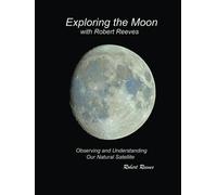Exploring The Moon With Robert Reeves: Observing and Understanding Our Natural Satellite