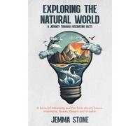 Exploring The Natural World: A Journey Through Fascinating Facts: A Series Of Interesting And Fun Facts About Oceans, Mountains, Forests, Deserts And Weather