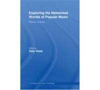 Exploring the Networked Worlds of Popular Music, Routledge Advances in Sociology Peter Webb (Auteur)
