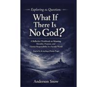 Exploring the Question: What If There Is No God?: A Reflective Workbook on Meaning, Morality, Purpose, and Human Responsibility in a Secular World