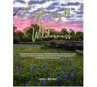 Exploring The Texan Wilderness: A Comprehensive Guide To Discovering, Recognizing, Gathering, And Cooking Wild Edibles In Texas, An Informative Handbook For Novice Foragers Interested In Exploring The