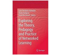 Exploring The Theory, Pedagogy And Practice Of Networked Learning