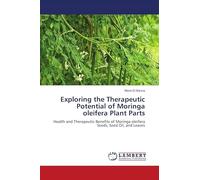 Exploring the Therapeutic Potential of Moringa oleifera Plant Parts: Health and Therapeutic Benefits of Moringa oleifera Seeds, Seed Oil, and Leaves