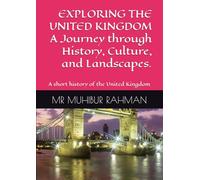 EXPLORING THE UNITED KINGDOM A Journey through History, Culture, and Landscapes.: A short history of the United Kingdom