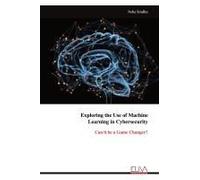Exploring The Use Of Machine Learning In Cybersecurity
