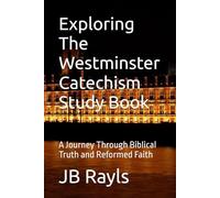 Exploring The Westminster Catechism Study Book: A Journey Through Biblical Truth and Reformed Faith