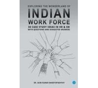 Exploring The Wonderland Of Indian Workforce- 38 Case Study Ideas On Hr & Ob With Questions And Suggested Answers.