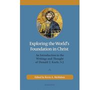 Exploring the World's Foundation in Christ: An Introduction to the Writings and Thought of Donald J. Keefe, S.J.