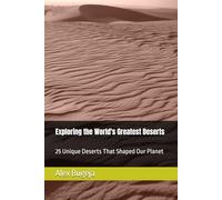 Exploring the World's Greatest Deserts: 25 Unique Deserts That Shaped Our Planet