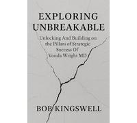 EXPLORING UNBREAKABLE: Unlocking And Building on the Pillars of Strategic Success Of Vonda Wright MD