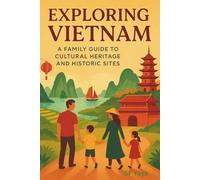 Exploring Vietnam: A Family Guide to Cultural Heritage and Historic Sites