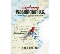 Exploring Washington D.C.: Stories, Features, and Historical Significance of Over 75 Must-See Sites