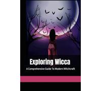 Exploring Wicca: A Comprehensive Guide To Modern Witchcraft