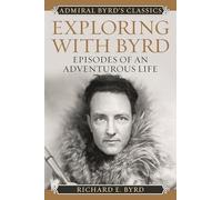 Exploring with Byrd: Episodes of an Adventurous Life (Admiral Byrd Classics)