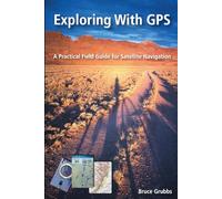 Exploring With GPS: A Practical Field Guide for Satellite Navigation