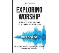 Exploring Worship Third Edition: A Practical Guide To Praise And Worship