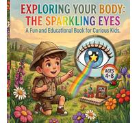 EXPLORING YOUR BODY: THE SPARKLING EYES: A Fun and Educational Body Parts Guide for Curious Kids | Discover How Your Eyes and Brain Work Together