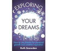 Exploring Your Dreams: How to use dreams for personal growth and creative inspiration Snowden, Ruth (Auteur)