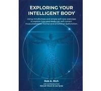 Exploring your intelligent body Using mindfulness and simple selfcare exercises to explore how your body can selfcorrect musculoskeletal mental and emotio Rich Rob ARich Rob A (Auteur)