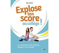 Explose ton score au collège !: Le cerveau et ses astuces... Réussir, c'est facile !