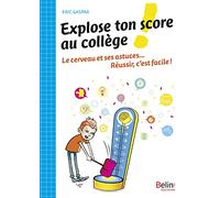 Explose ton score au collège !: Le cerveau et ses astuces... Réussir, c'est facile !
