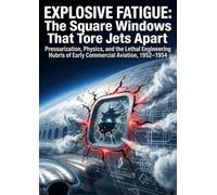 Explosive Fatigue: The Square Windows That Tore Jets Apart: Pressurization, Physics, and the Lethal Engineering Hubris of Early Commercial Aviation, 1952-1954