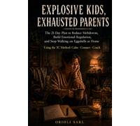 EXPLOSIVE KIDS, EXHAUSTED PARENTS: The 21-Day Plan to Reduce Meltdowns, Build Emotional Regulation, and Stop Walking on Eggshells at Home