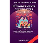 Explosive Parents' Guide to Anger Management: Super Strategies to Understand Your Temper, Stay Calm Under Pressure, and Build Better Family Relationships