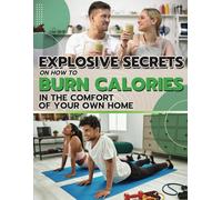 Explosive secrets on how to burn calories in the comfort of your own home .: You will learn how to Burn calories The smart and proper way, plus Foods ... all kinds of vitamins to fuel your body .