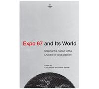 Expo 67 And Its World: Staging The Nation In The Crucible Of Globalization
