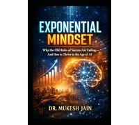 Exponential Mindset: Why the Old Rules of Success Are Failing-and How to Thrive in the Age of AI