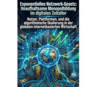 Exponentielles Netzwerk-Gesetz: Unaufhaltsame Monopolbildung im digitalen Zeitalter: Nutzer, Plattformen, und die algorithmische Skalierung in der globalen internetbasierten Wirtschaft