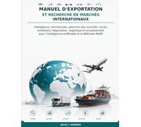 EXPORTATION ET RECHERCHE DE MARCHÉS INTERNATIONAUX: Manuel professionnel d’intelligence commerciale, d’analyse des marchés et d’exécution des exportations à l’ère de l’intelligence artificielle