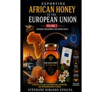 EXPORTING AFRICAN HONEY TO THE EUROPEAN UNION: Building and Running the Export Route: From Supplier Audit to a Reapeatable Commercial Export System