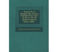 Expose De La Religion Des Druzes, Precede D'une Intr. Et De La Vie Du Khalife Hakem-Biamr-Allah...