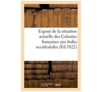 Exposé De La Situation Actuelle Des Colonies Françaises Aux Indes Occidentales