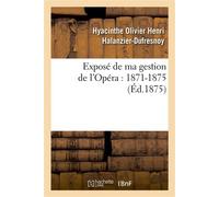 Exposé de ma gestion de l'Opéra : 1871-1875 - Hyacinthe Olivier Henri Halanzier-Dufresnoy - Hachette Bnf - broché - Livre