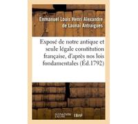 Exposé De Notre Antique Et Seule Légale Constitution Française, D'après Nos Lois Fondamentales